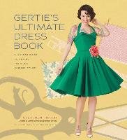 Gertie's Ultimate Dress Book. A Modern Guide to Sewing Fabulous Vintage Styles Hirsch Gretchen