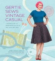Gertie Sews Vintage Casual. A Modern Guide to Sportswear Styles of the 1940s and 1950s Hirsch Gretchen