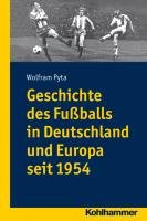 Geschichte des Fußballs in Deutschland und Europa seit 1954 Pyta Wolfram