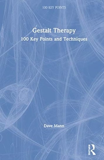 Gestalt Therapy: 100 Key Points and Techniques Dave Mann