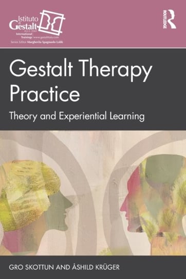 Gestalt Therapy Practice: Theory and Experiential Learning Gro Skottun, Ashild Kruger