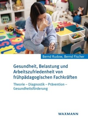 Gesundheit, Belastung und Arbeitszufriedenheit von frühpädagogischen Fachkräften Waxmann Verlag GmbH
