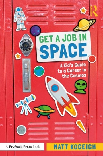 Get a Job in Space. A Kid's Guide to a Career in the Cosmos Taylor & Francis Ltd.