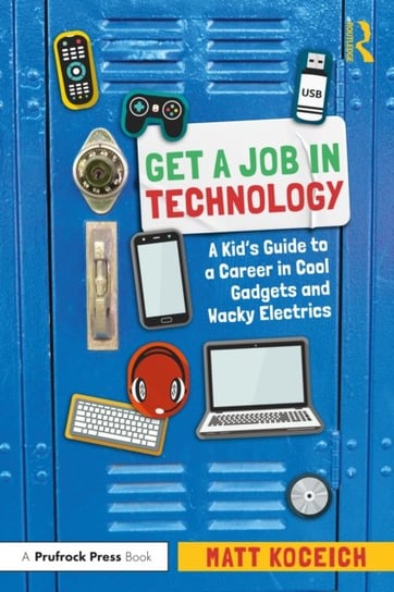 Get a Job in Technology. A Kid's Guide to a Career in Cool Gadgets and Wacky Electrics Matt Koceich