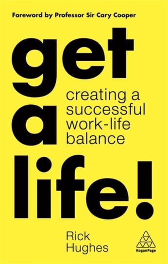 Get a Life!: Creating a Successful Work-Life Balance Rick Hughes
