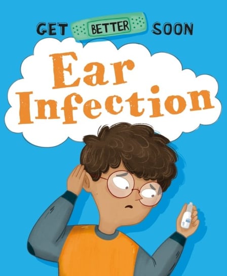 Get Better Soon!: Ear Infection Anita Ganeri