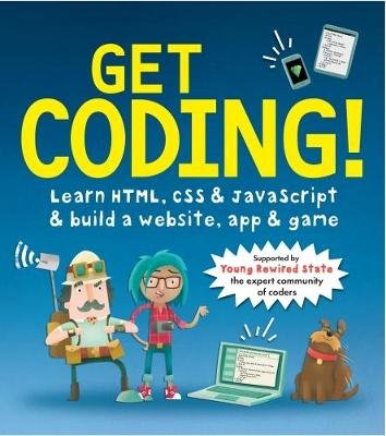 Get Coding! Learn HTML, CSS, and JavaScript and Build a Website, App, and Game Young Rewired State