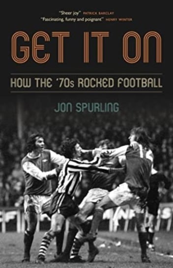 Get It On: How the 70s Rocked Football Jon Spurling