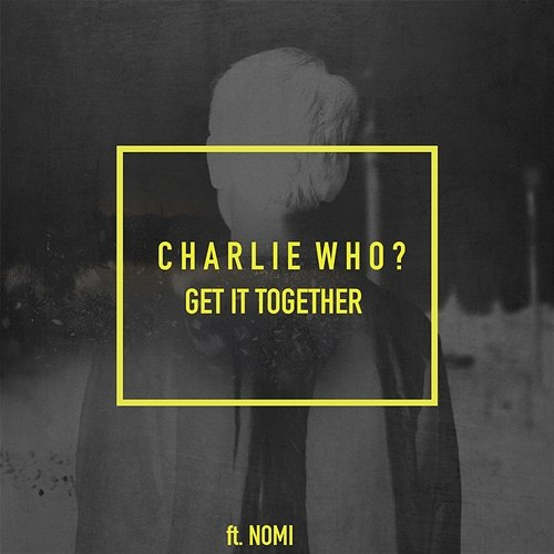 Get It Together Charlie Who? feat. NOMI