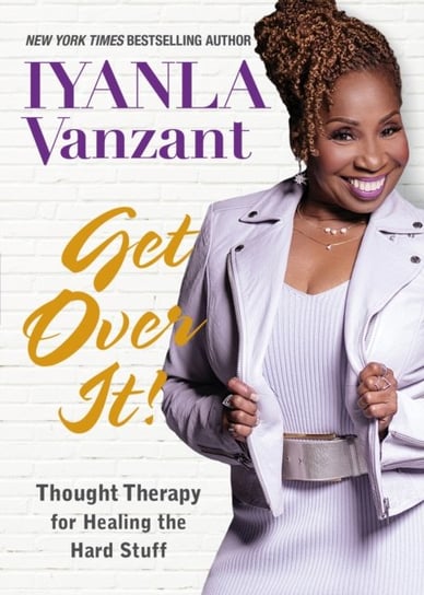 Get Over It!. Thought Therapy for Healing the Hard Stuff Vanzant Iyanla
