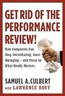 Get Rid of the Performance Review!: How Companies Can Stop Intimidating Start... Culbert Samuel A.