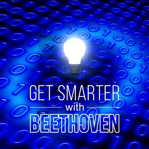 Get Smarter with Beethoven – Classical Music for Learning that Helps to Focus and Concentrate, Improve Memory & Build Your IQ Various Artists