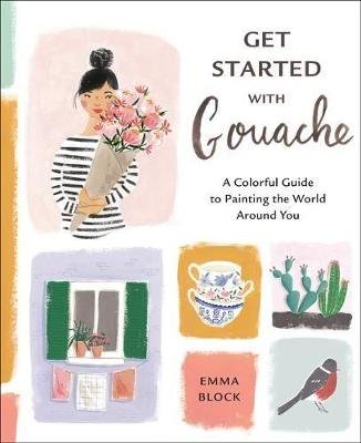 Get Started with Gouache: A Colorful Guide to Painting the World Around You Block Emma