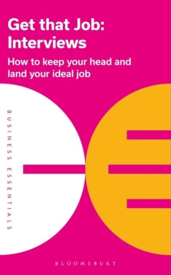 Get That Job: Interviews: How to keep your head and land your ideal job Opracowanie zbiorowe