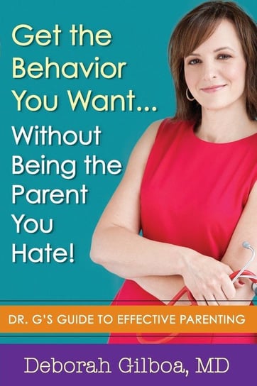 Get the Behavior You Want... Without Being the Parent You Hate! Gilboa Md Deborah