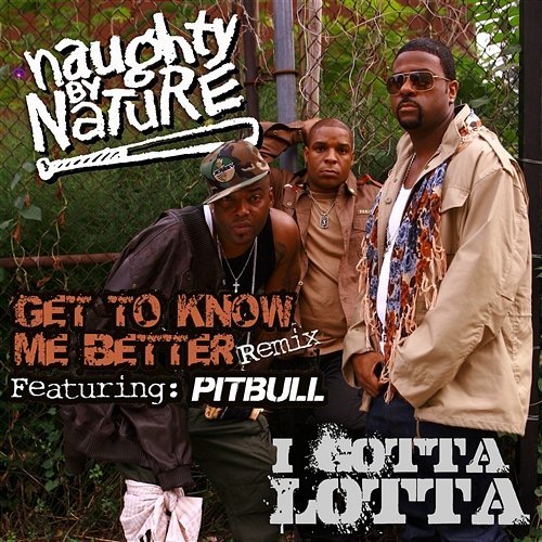 Get To Know Me Better/I Gotta Lotta Naughty By Nature