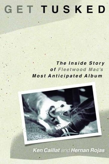 Get Tusked: The Inside Story of Fleetwood Macs Most Anticipated Album Ken Caillat, Hernan Rojas