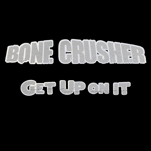Get Up On It Bone Crusher