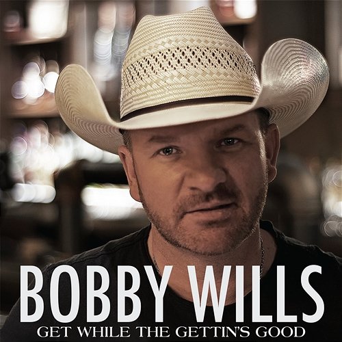 Get While The Gettin's Good Bobby Wills