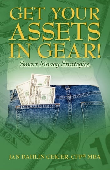 Get Your Assets in Gear! Smart Money Strategies Geiger Cfp Mba Jan Dahlin