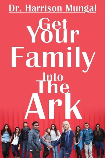 Get Your Family Into the Ark Mungal Dr. Harrison