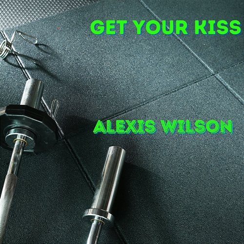 Get Your Kiss Alexis Wilson