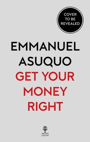 Get Your Money Right: Understand Your Money and Make it Work for You Emmanuel Asuquo
