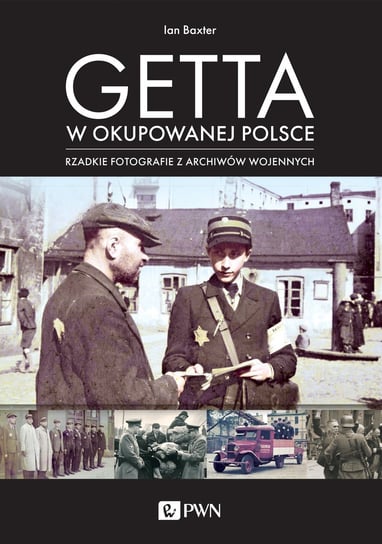 Getta w okupowanej Polsce. Rzadkie fotografie z archiwów wojennych - ebook epub Baxter Ian