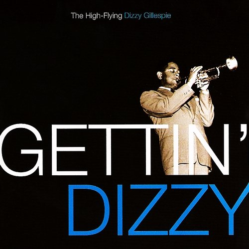 Gettin' Dizzy: The High-Flying Dizzy Gillespie Dizzy Gillespie