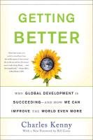 Getting Better: Why Global Development Is Succeeding--And How We Can Improve the World Even More Kenny Charles