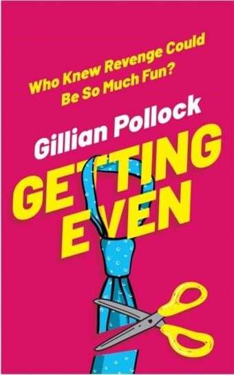 Getting Even: Who Knew Revenge Could Be So Much Fun? Gillian Pollock