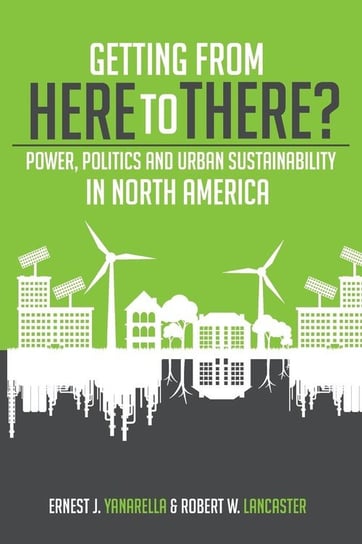 Getting from Here to There? Power, Politics and Urban Sustainability in North America Yanarella Ernest J.