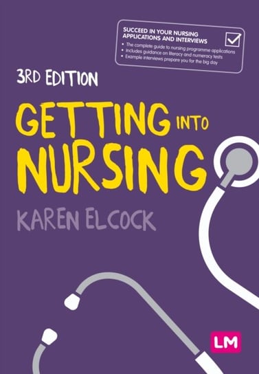 Getting into Nursing. A complete guide to applications, interviews and what it takes to be a nurse Karen Elcock