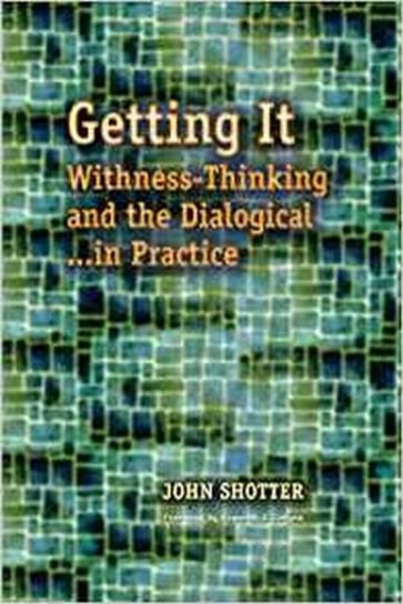 Getting It: Withness-Thinking and the Dialogical in Practice John Shotter
