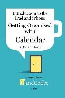 Getting Organised: The Calendar App on the iPad and iPhone (IOS 11 Edition) Coulston Lynette