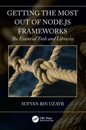 Getting the Most out of Node.js Frameworks: The Essential Tools and Libraries Sufyan bin Uzayr