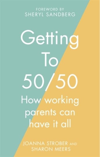 Getting to 5050: How working parents can have it all Meers Sharon, Strober Joanna