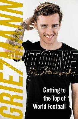Getting to the Top of World Football: My Autobiography Griezmann Antoine