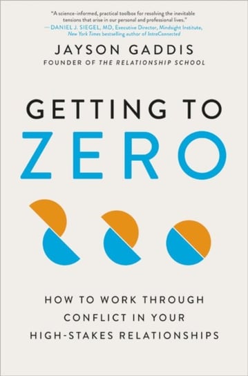 Getting to Zero: How to Work Through Conflict in Your High-Stakes Relationships Jayson Gaddis