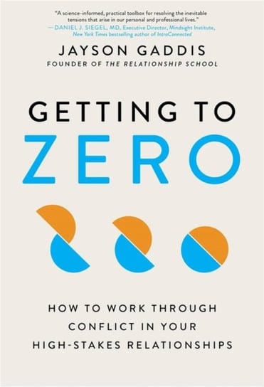 Getting to Zero: How to Work Through Conflict in Your High-Stakes Relationships Jayson Gaddis