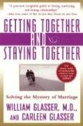 Getting Together and Staying Together: Solving the Mystery of Marriage Glasser William, Glasser Carleen