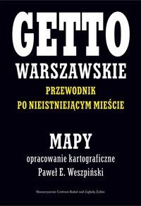 Getto Warszawskie. Przewodnik po nieistniejącym mieście - mapy Weszpiński Paweł E.