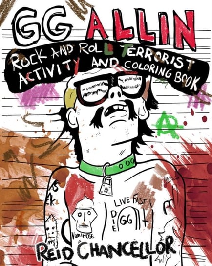 Gg Allin: Rock And Roll Terrorist Activity And Coloring Book Reid Chancellor
