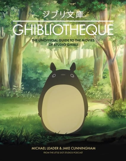Ghibliotheque: The Unofficial Guide to the Movies of Studio Ghibli Michael Leader, Jake Cunningham