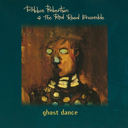 Ghost Dance Robbie Robertson & The Red Road Ensemble