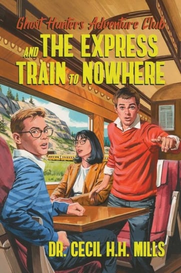 Ghost Hunters Adventure Club and the Express Train to Nowhere Cecil H.H. Mills