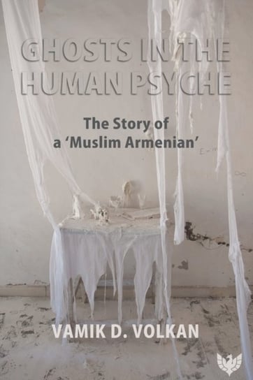 Ghost in the Human Psyche: The Story of a Muslim Armenian Vamik D. Volkan