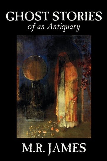 Ghost Stories of an Antiquary by M. R. James, Fiction, Literary James M. R.