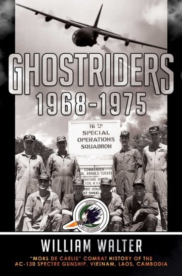 Ghostriders 1968-1975: "Mors De Caelis" Combat History of the AC-130 Spectre Gunship, Vietnam, Laos, Cambodia William Walter