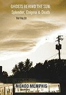 Ghosts Behind the Sun: Splendor, Enigma & Death: Mondo Memphis Volume 1 Falco Tav